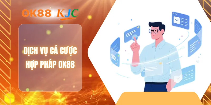 Dịch vụ cá cược hợp pháp OK88