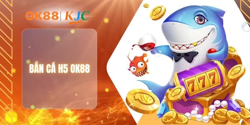 BẮN CÁ H5 OK88