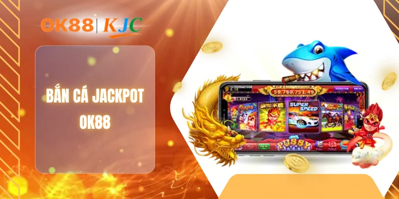 BẮN CÁ JACKPOT OK88