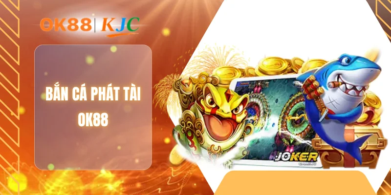 BẮN CÁ PHÁT TÀI OK88