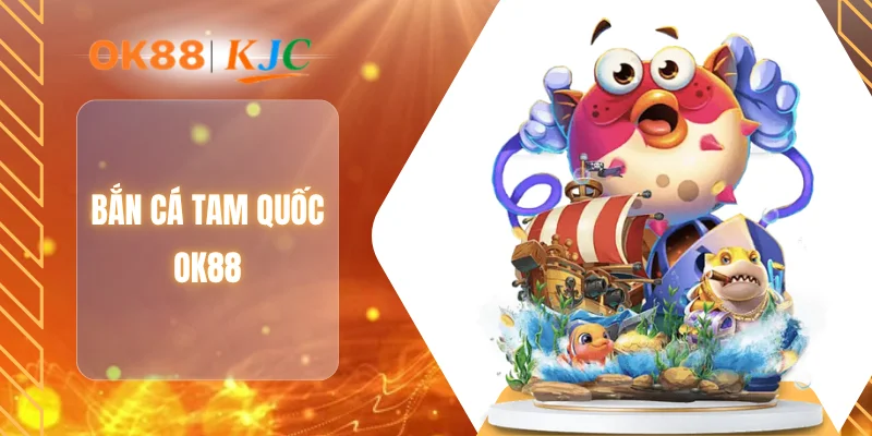 BẮN CÁ TAM QUỐC OK88