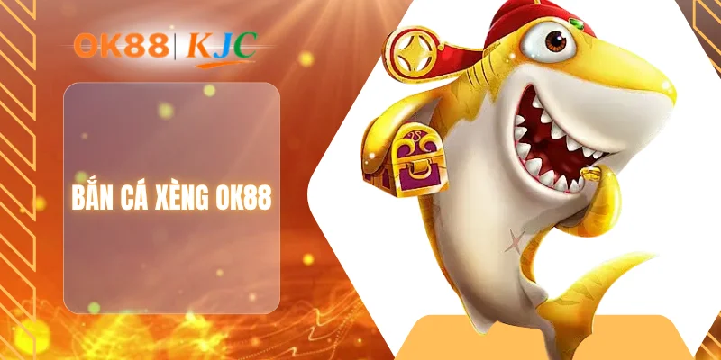 BẮN CÁ XÈNG OK88
