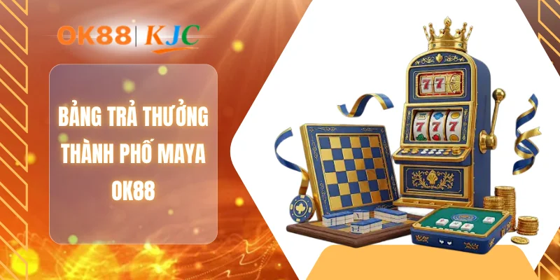 Bảng trả thưởng thành phố Maya OK88