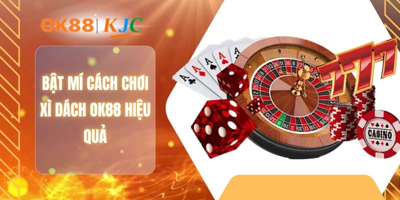 Bật mí cách chơi xì dách OK88 hiệu quả