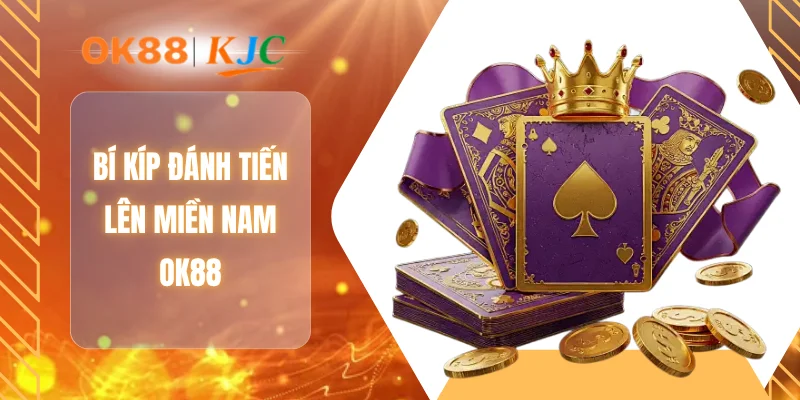 Bí kíp đánh tiến lên miền Nam OK88