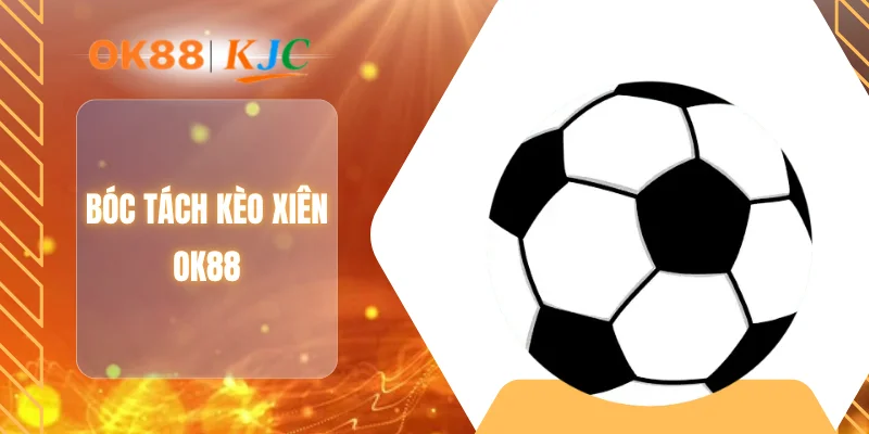 Bóc tách kèo xiên OK88