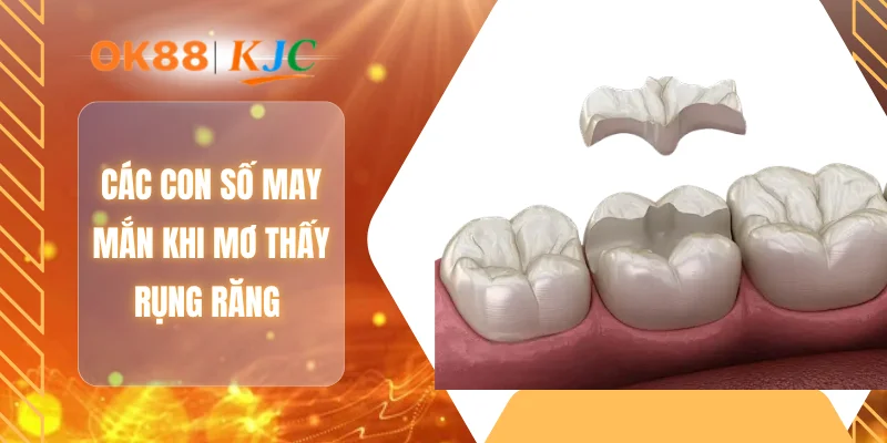 Các con số may mắn khi mơ thấy rụng răng