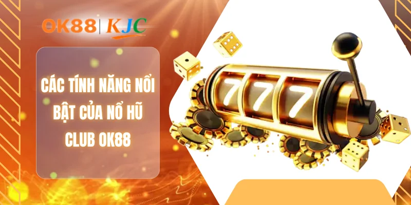 Các tính năng nổi bật của nổ hũ Club OK88