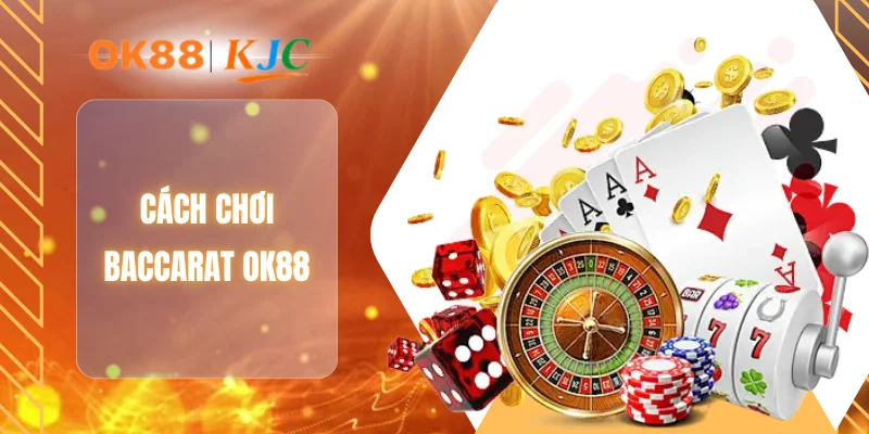 CÁCH CHƠI BACCARAT OK88