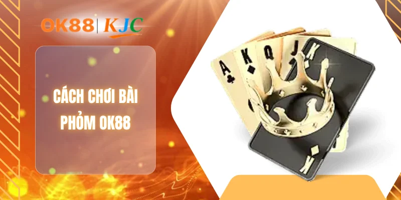 CÁCH CHƠI BÀI PHỎM OK88