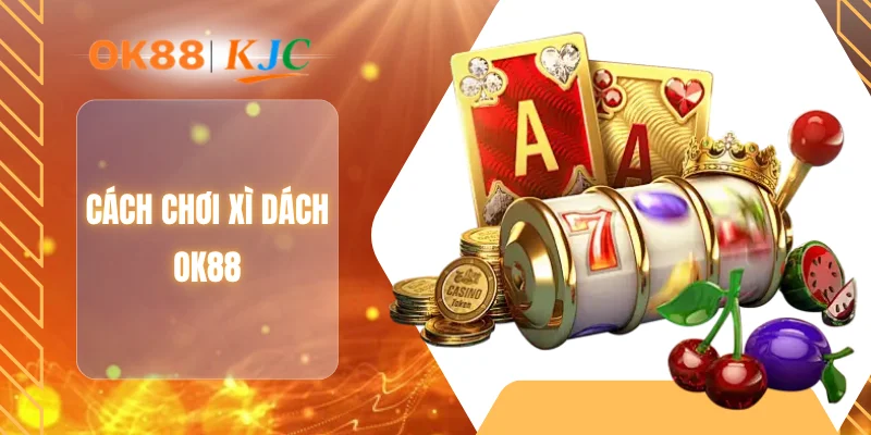 CÁCH CHƠI XÌ DÁCH OK88
