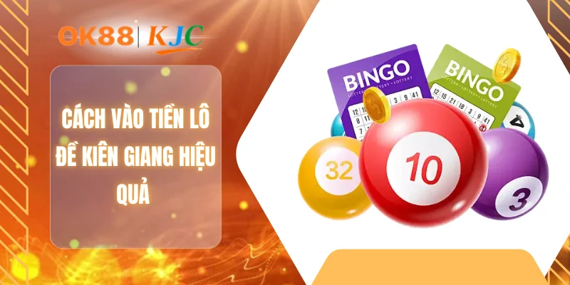 Cách vào tiền lô đề Kiên Giang hiệu quả