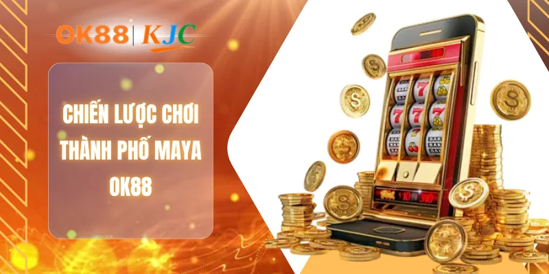 Chiến lược chơi thành phố Maya OK88