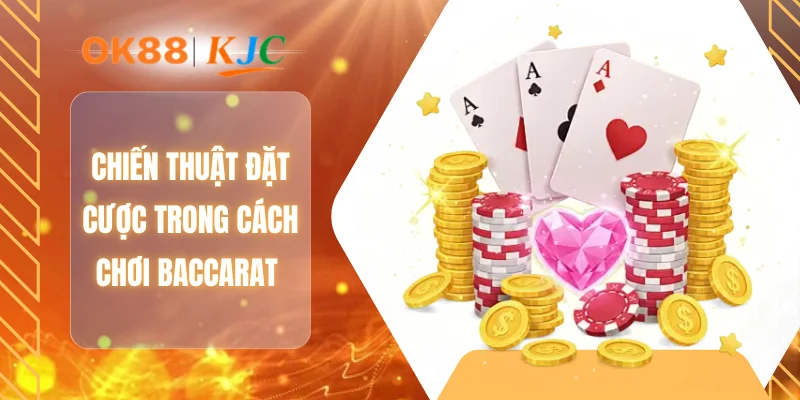 Chiến thuật đặt cược trong cách chơi baccarat
