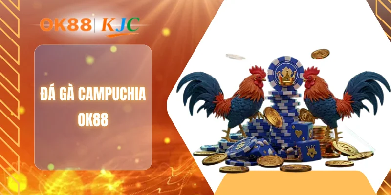 ĐÁ GÀ CAMPUCHIA OK88