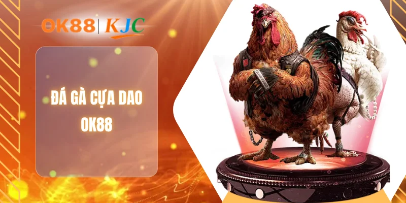 ĐÁ GÀ CỰA DAO OK88