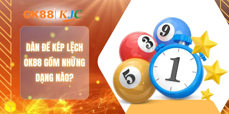 Dàn đề kép lệch OK88 gồm những dạng nào?