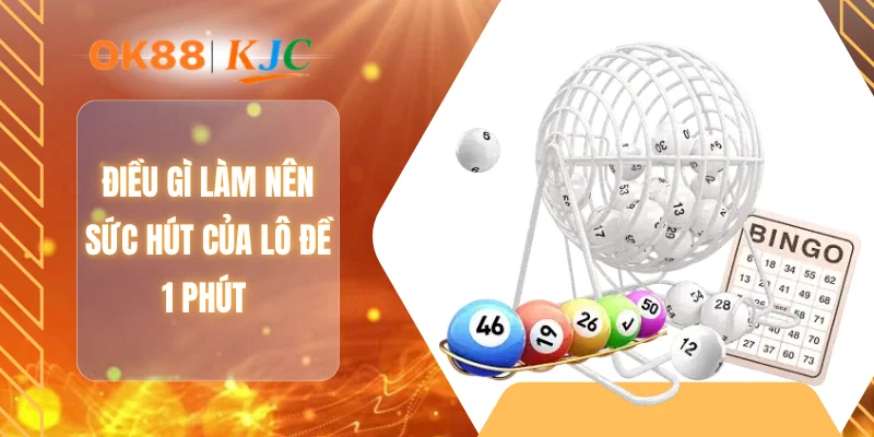 Điều gì làm nên sức hút của lô đề 1 phút