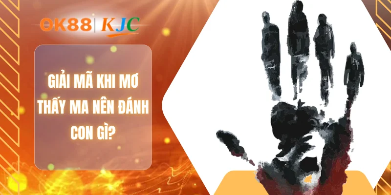 Giải mã khi mơ thấy ma nên đánh con gì?