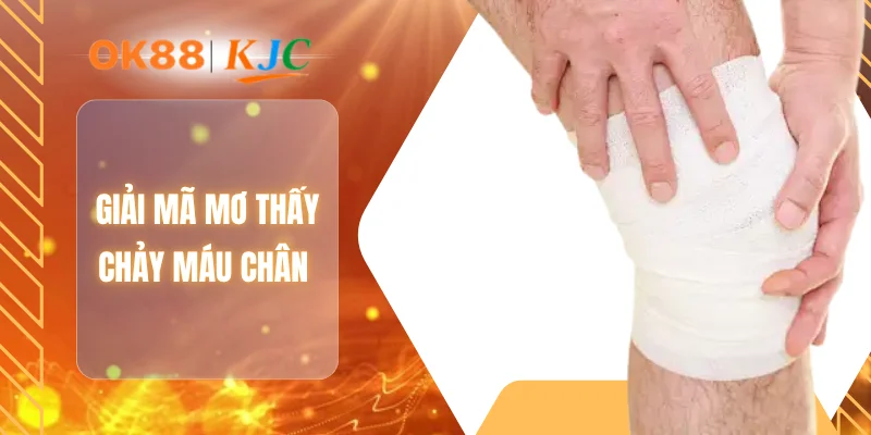 Giải mã mơ thấy chảy máu chân
