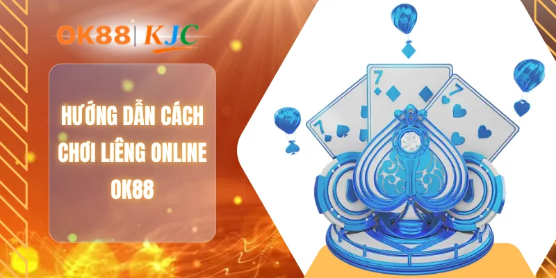 Hướng dẫn cách chơi liêng Online OK88
