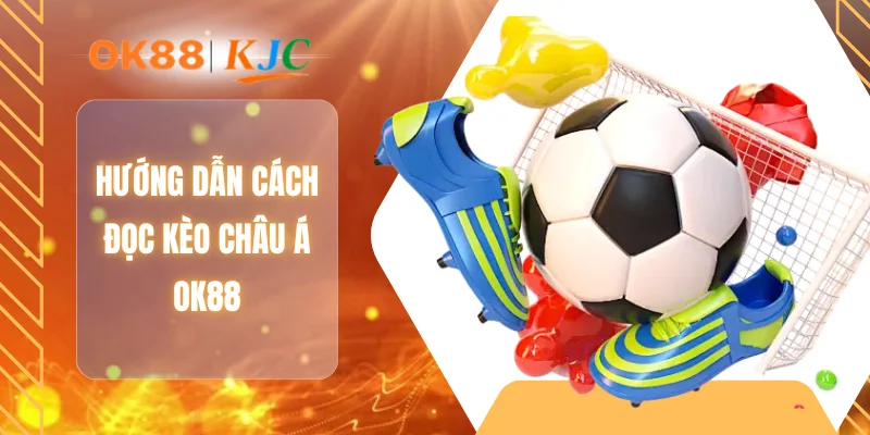 Hướng dẫn cách đọc kèo châu Á OK88