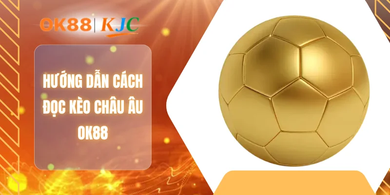 Hướng dẫn cách đọc kèo châu Âu OK88