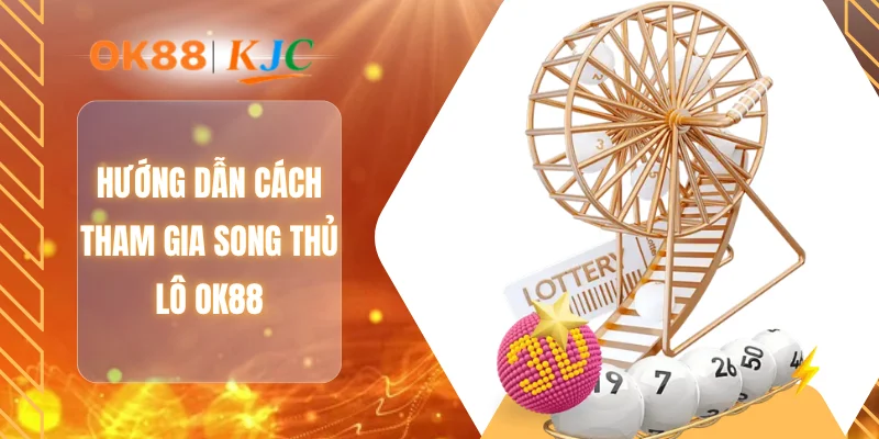 Hướng dẫn cách tham gia song thủ lô OK88