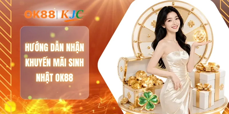 Hướng dẫn nhận khuyến mãi sinh nhật OK88