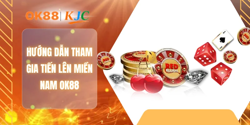 Hướng dẫn tham gia tiến lên miền Nam OK88