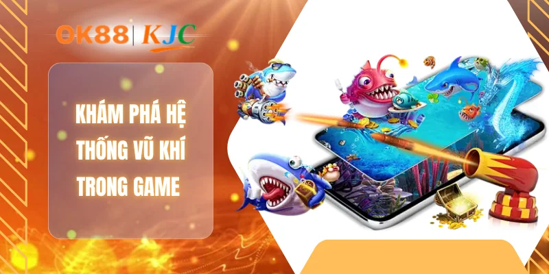 Khám phá hệ thống vũ khí trong game