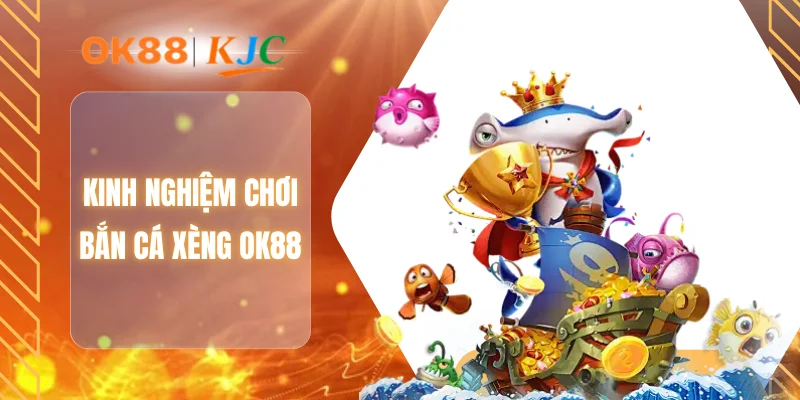 Kinh nghiệm chơi bắn cá Xèng OK88