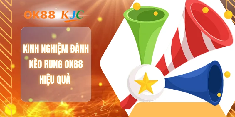 Kinh nghiệm đánh kèo rung OK88 hiệu quả