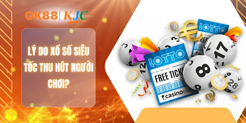 Lý do xổ số siêu tốc thu hút người chơi?