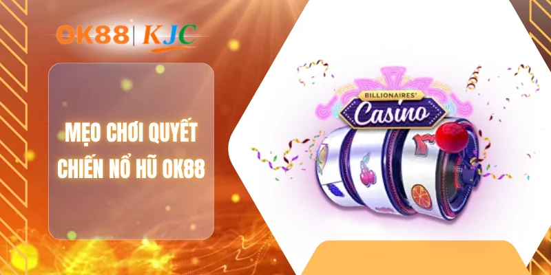 Mẹo chơi quyết chiến nổ hũ OK88
