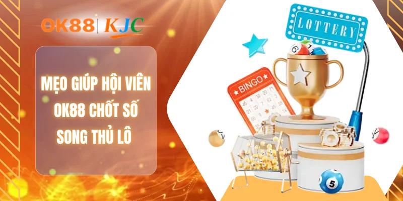 Mẹo giúp hội viên OK88 chốt số song thủ lô