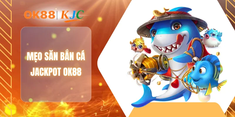 Mẹo săn bắn cá Jackpot OK88