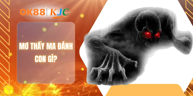 Mơ thấy ma đánh con gì?