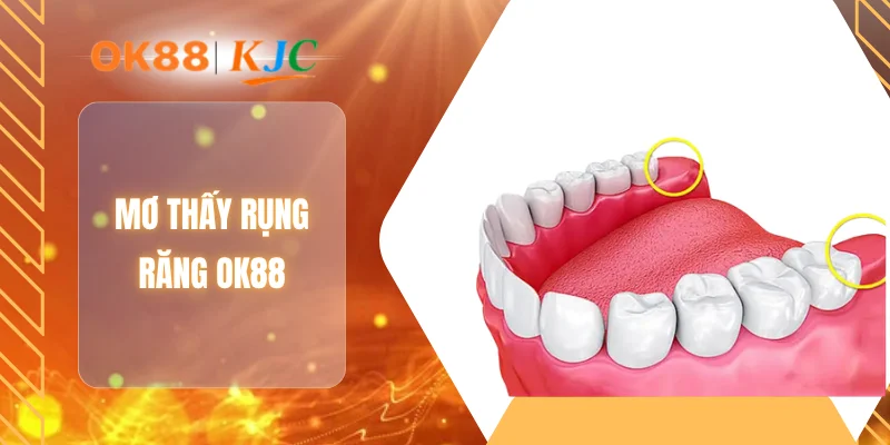 MƠ THẤY RỤNG RĂNG OK88
