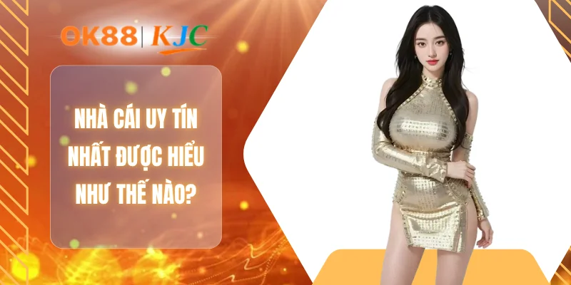 Nhà cái uy tín nhất được hiểu như thế nào?