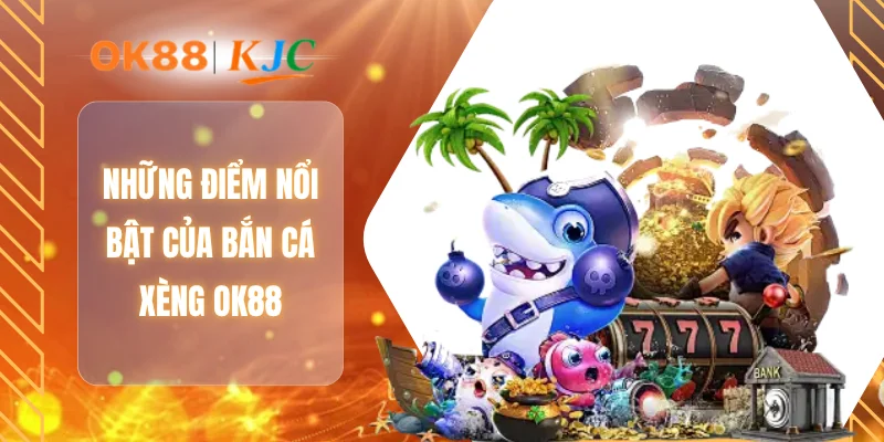 Những điểm nổi bật của bắn cá xèng OK88