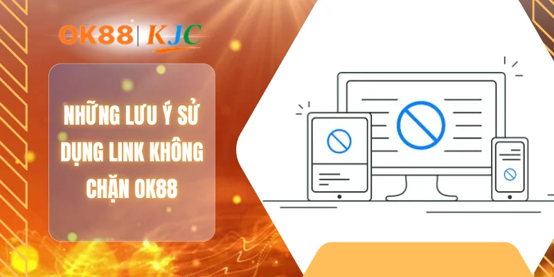 Những lưu ý sử dụng link không chặn OK88