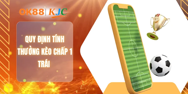 Quy định tính thưởng kèo chấp 1 trái