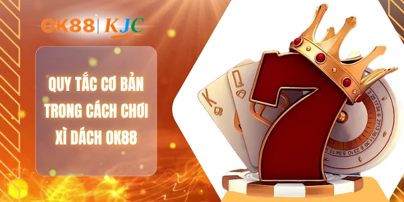 Quy tắc cơ bản trong cách chơi xì dách OK88