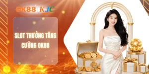 SLOT THƯỞNG TĂNG CƯỜNG OK88