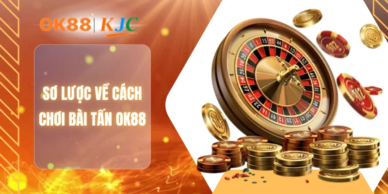 Sơ lược về cách chơi bài tấn OK88