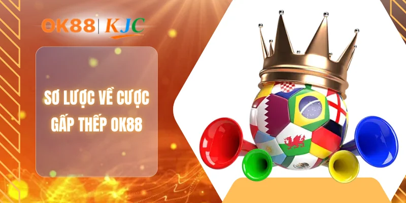 Sơ lược về cược gấp thếp OK88