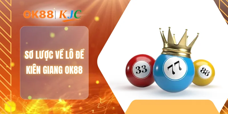 Sơ lược về lô đề Kiên Giang OK88