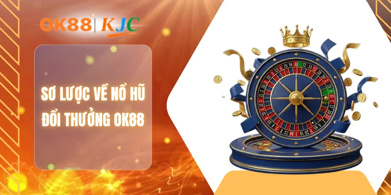 Sơ lược về nổ hũ đổi thưởng OK88