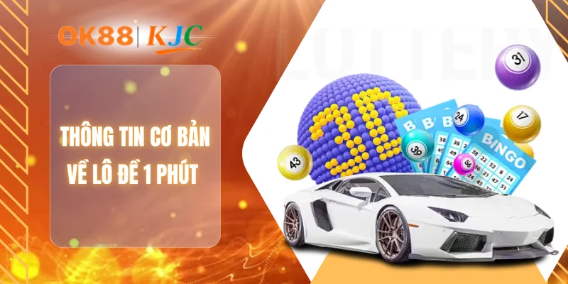 Thông tin cơ bản về lô đề 1 phút